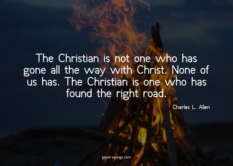 The Christian is not one who has gone all the way with