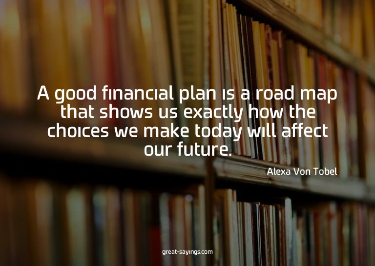 A good financial plan is a road map that shows us exact