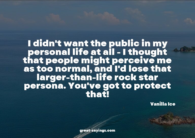 I didn't want the public in my personal life at all - I