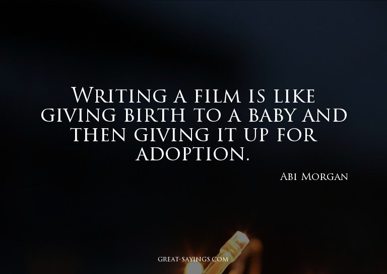 Writing a film is like giving birth to a baby and then