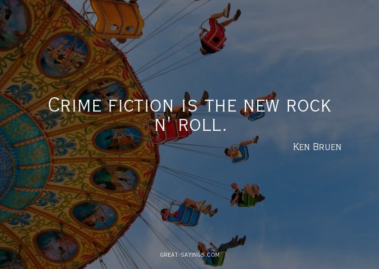 Crime fiction is the new rock n' roll.

