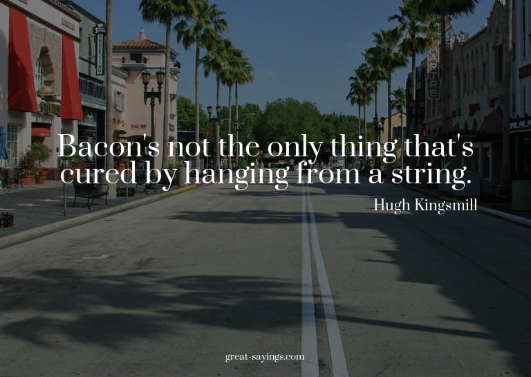 Bacon's not the only thing that's cured by hanging from
