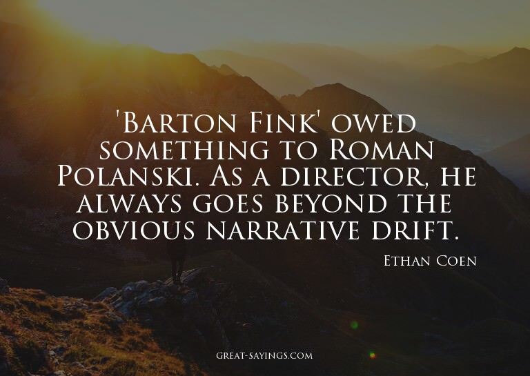 'Barton Fink' owed something to Roman Polanski. As a di