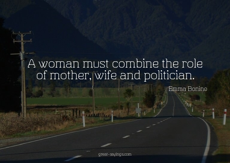 A woman must combine the role of mother, wife and polit