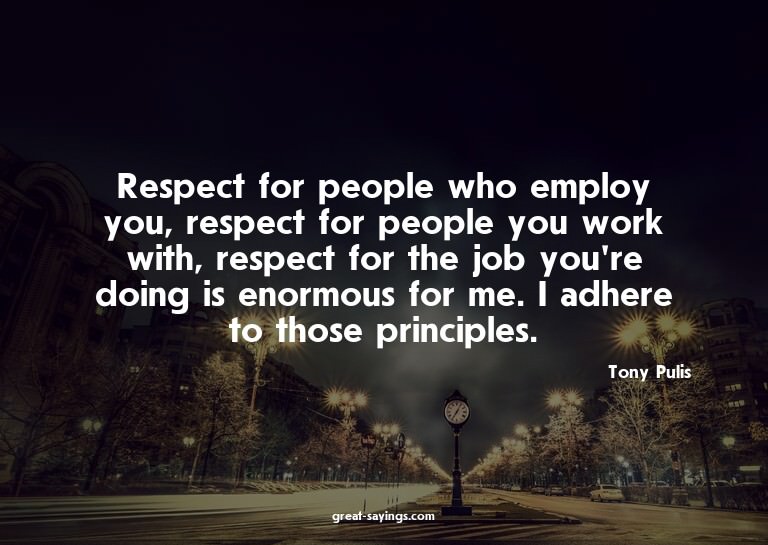 Respect for people who employ you, respect for people y