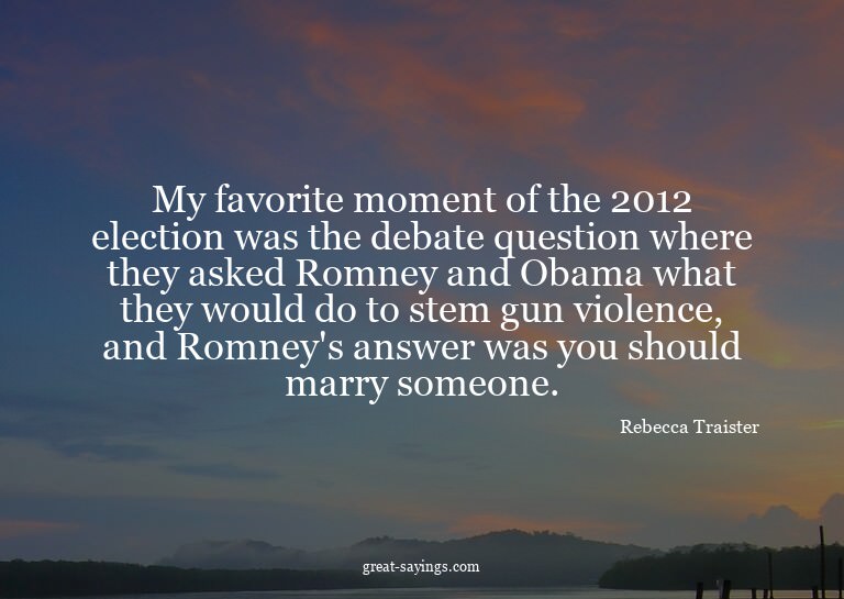 My favorite moment of the 2012 election was the debate