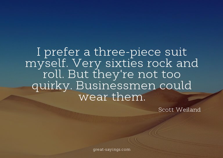 I prefer a three-piece suit myself. Very sixties rock a