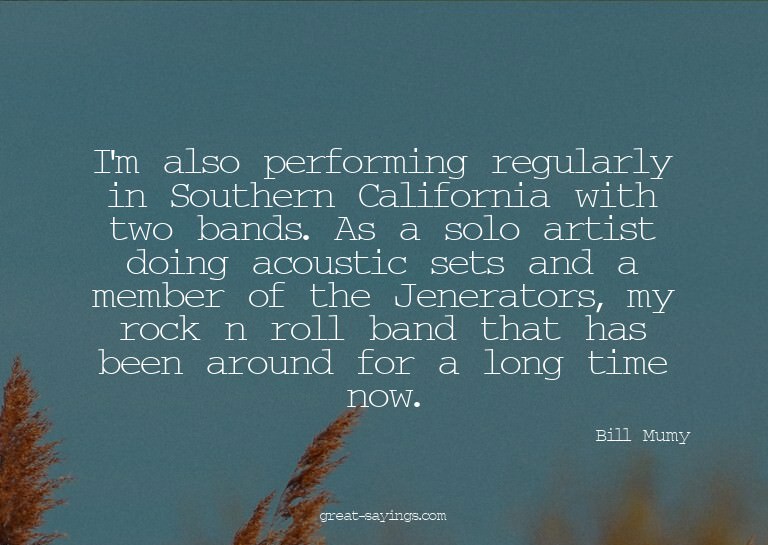 I'm also performing regularly in Southern California wi