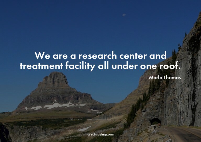We are a research center and treatment facility all und