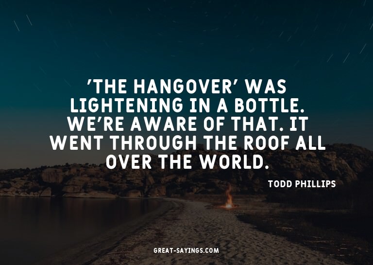 'The Hangover' was lightening in a bottle. We're aware