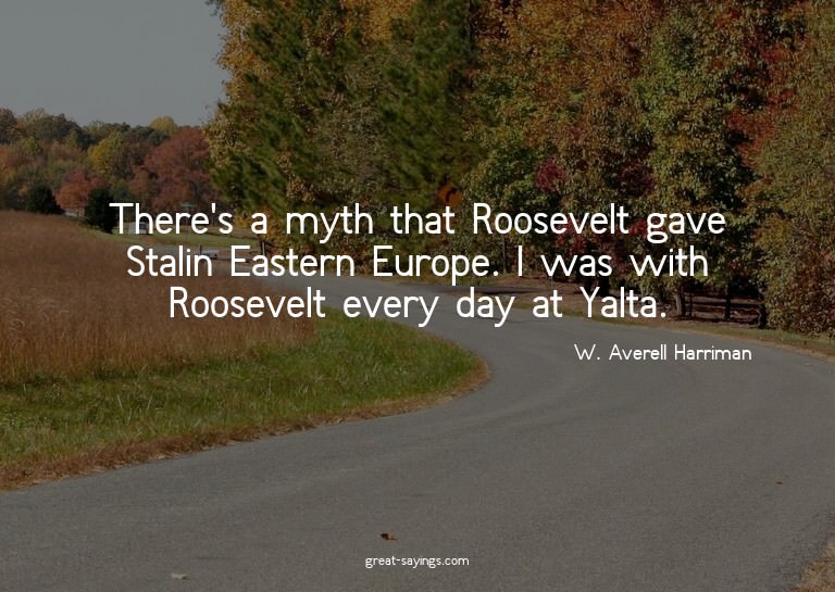 There's a myth that Roosevelt gave Stalin Eastern Europ