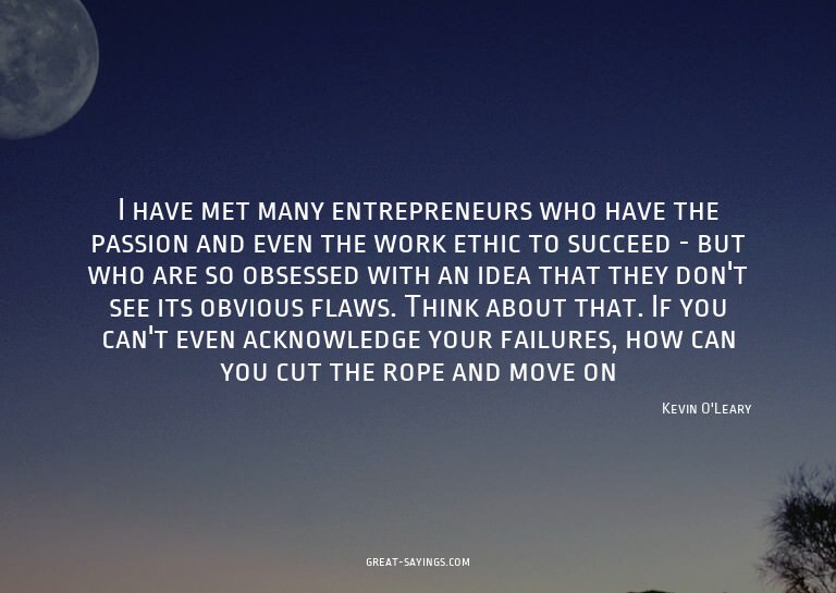 I have met many entrepreneurs who have the passion and