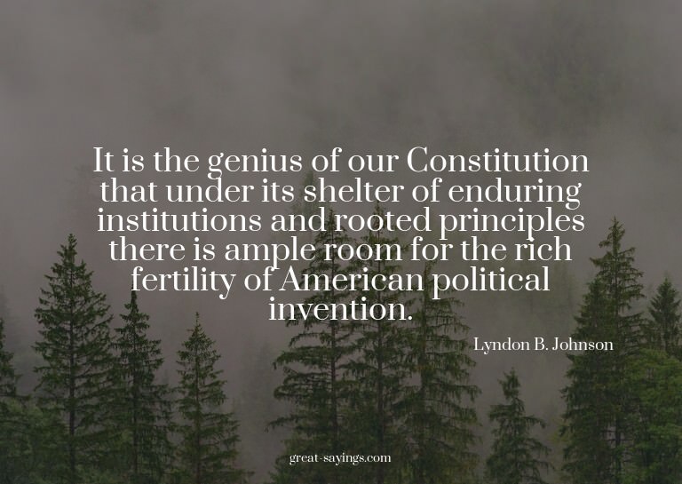 It is the genius of our Constitution that under its she
