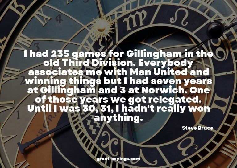 I had 235 games for Gillingham in the old Third Divisio