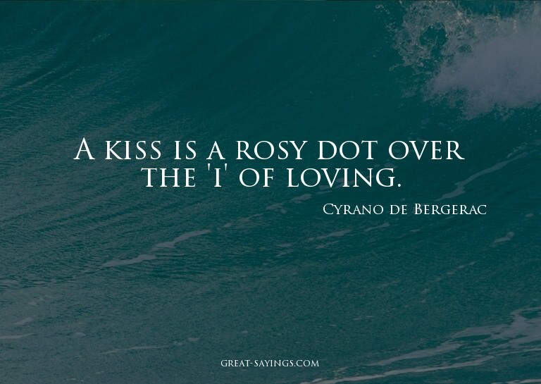 A kiss is a rosy dot over the 'i' of loving.


