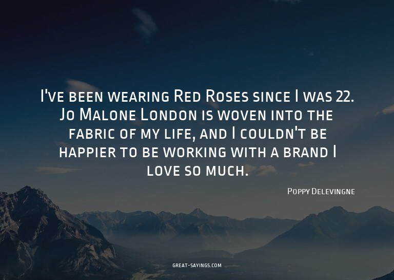 I've been wearing Red Roses since I was 22. Jo Malone L