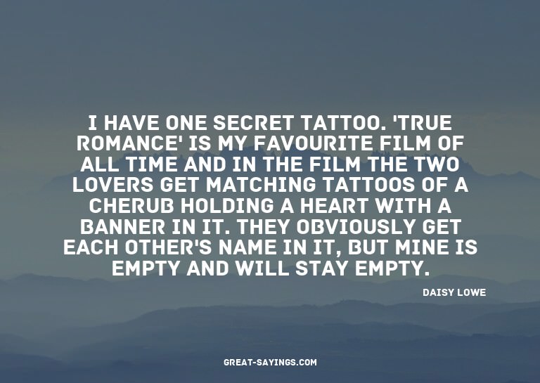 I have one secret tattoo. 'True Romance' is my favourit