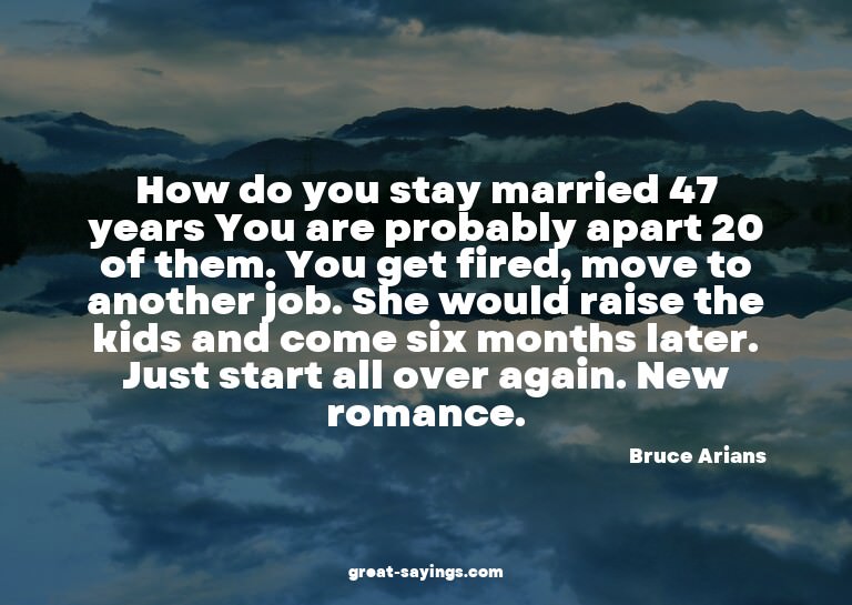 How do you stay married 47 years? You are probably apar