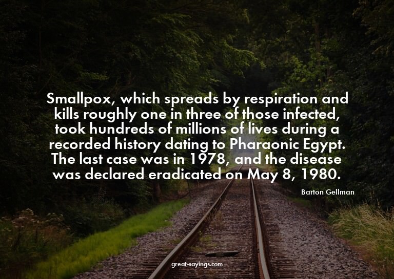 Smallpox, which spreads by respiration and kills roughl
