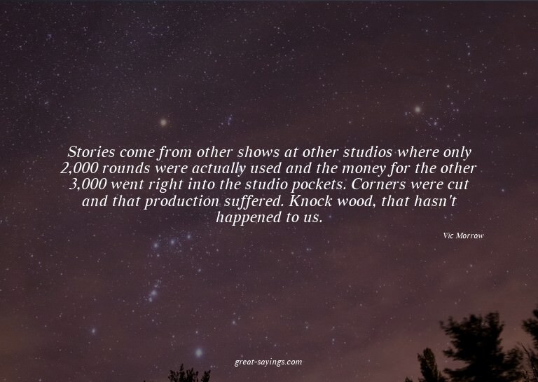 Stories come from other shows at other studios where on