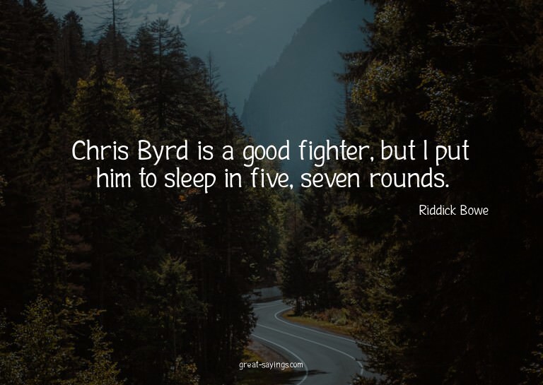 Chris Byrd is a good fighter, but I put him to sleep in