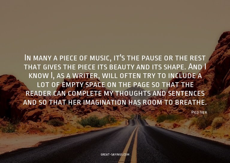 In many a piece of music, it's the pause or the rest th