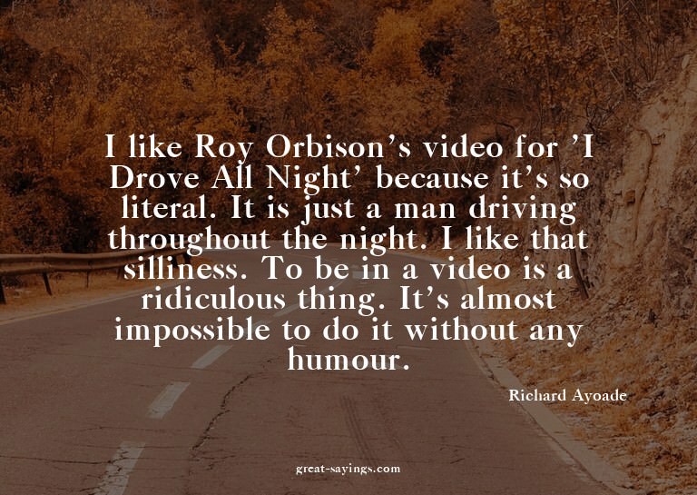 I like Roy Orbison's video for 'I Drove All Night' beca