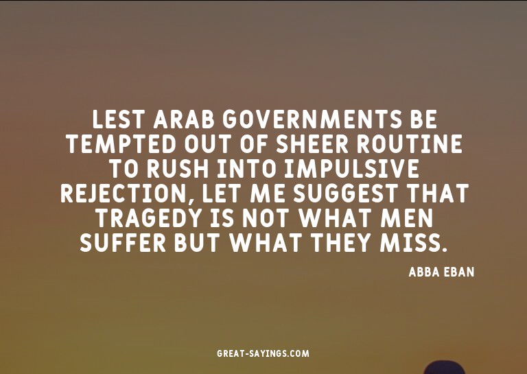 Lest Arab governments be tempted out of sheer routine t