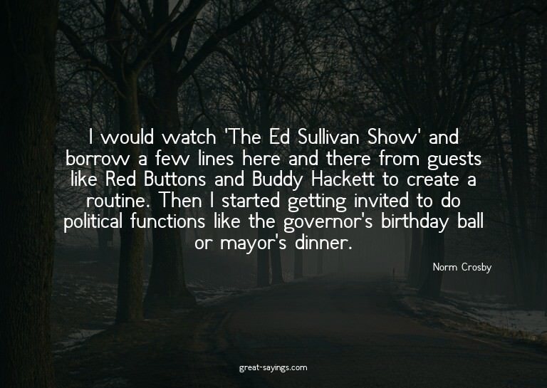 I would watch 'The Ed Sullivan Show' and borrow a few l