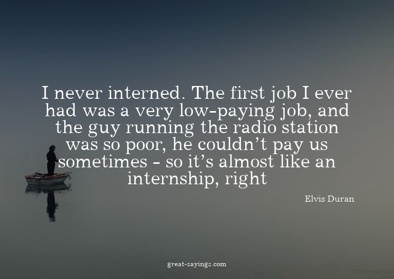 I never interned. The first job I ever had was a very l