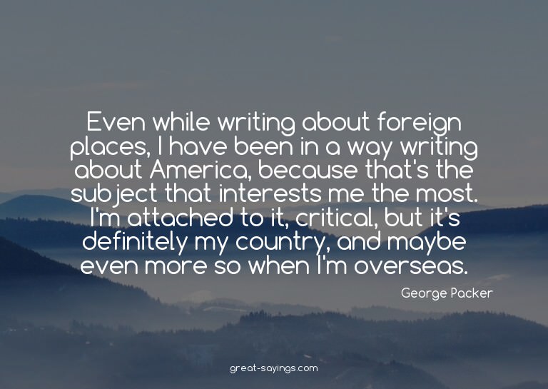 Even while writing about foreign places, I have been in