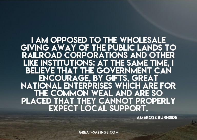 I am opposed to the wholesale giving away of the public