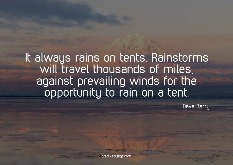 It always rains on tents. Rainstorms will travel thousa
