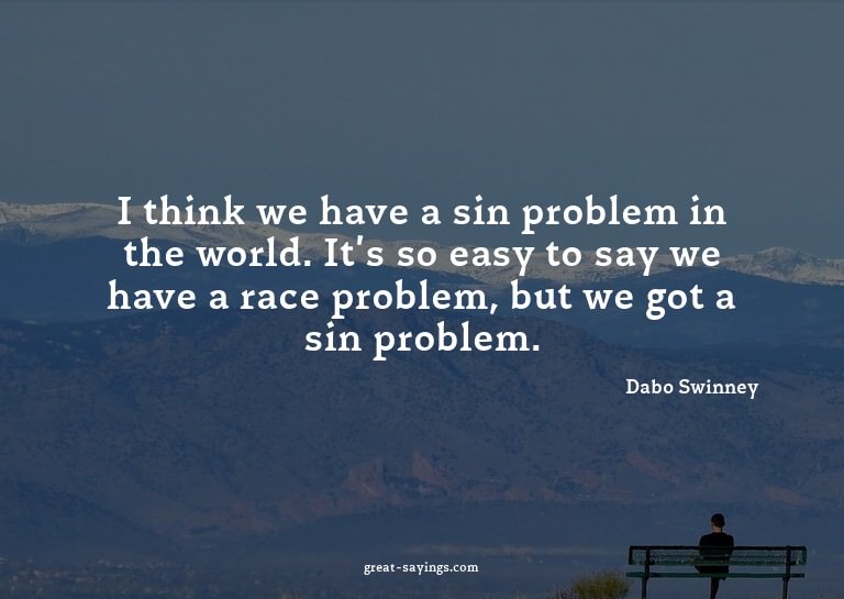I think we have a sin problem in the world. It's so eas
