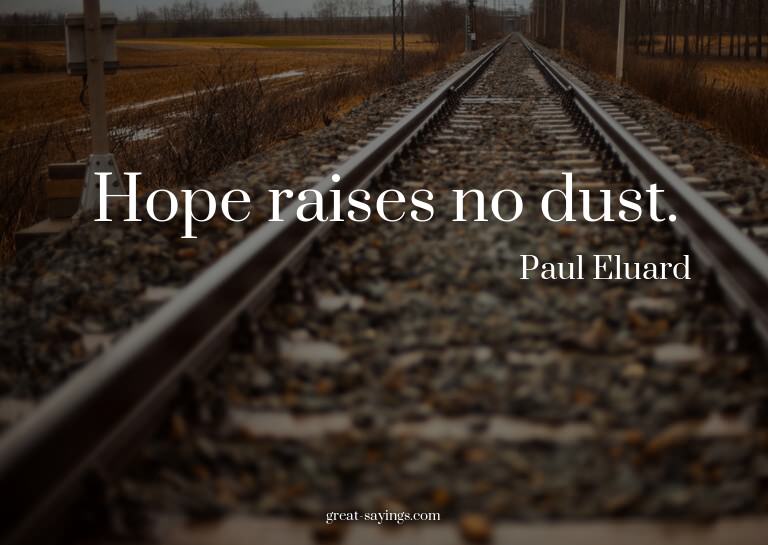 Hope raises no dust.

