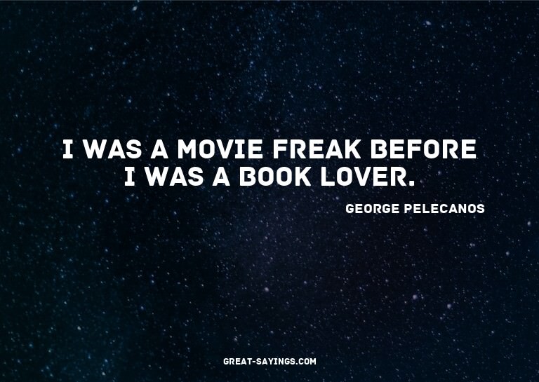 I was a movie freak before I was a book lover.

