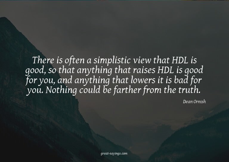 There is often a simplistic view that HDL is good, so t