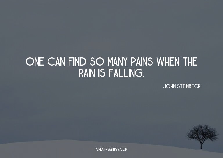 One can find so many pains when the rain is falling.

