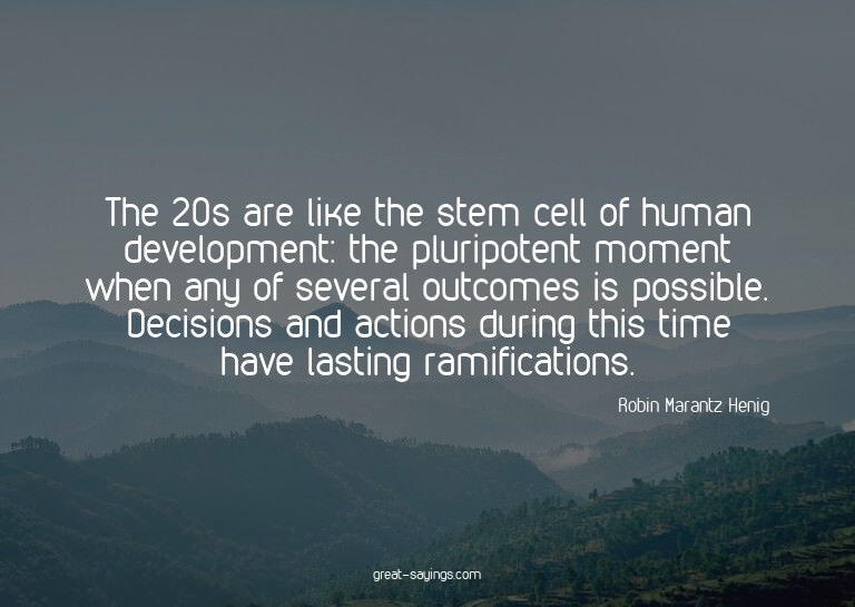 The 20s are like the stem cell of human development: th