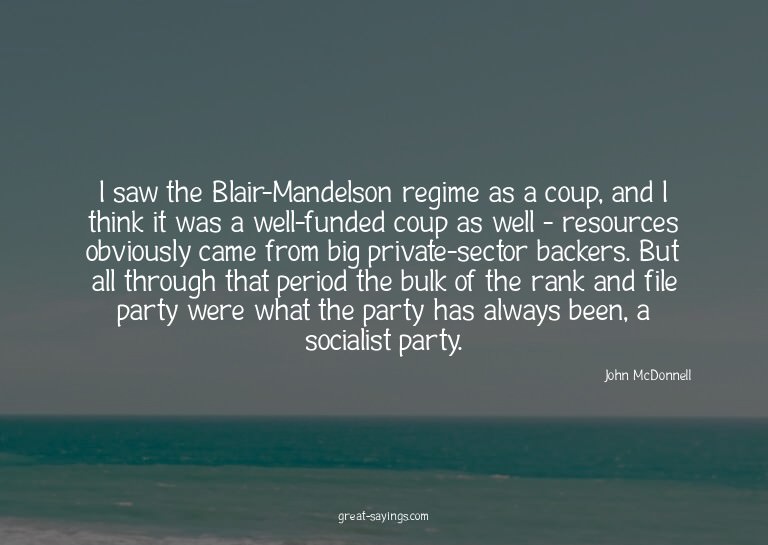I saw the Blair-Mandelson regime as a coup, and I think