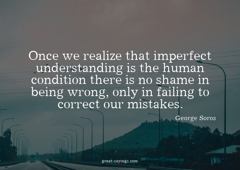 Once we realize that imperfect understanding is the hum