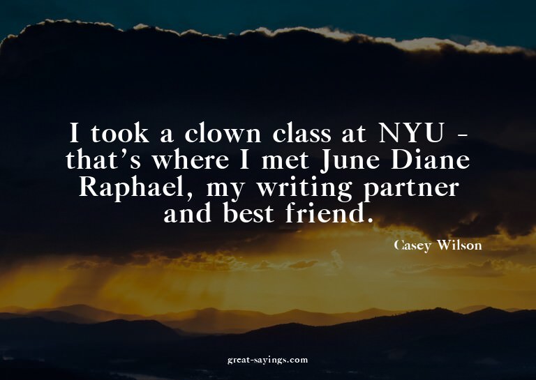 I took a clown class at NYU - that's where I met June D