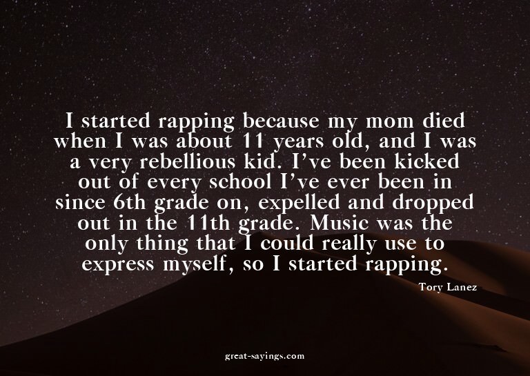 I started rapping because my mom died when I was about