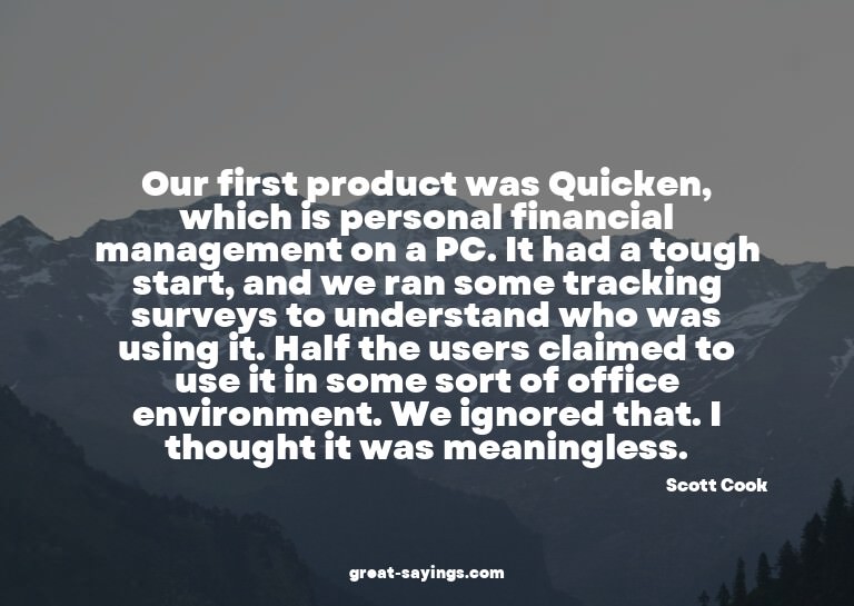 Our first product was Quicken, which is personal financ