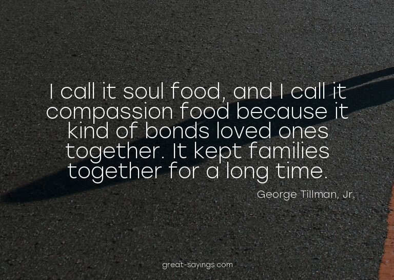 I call it soul food, and I call it compassion food beca