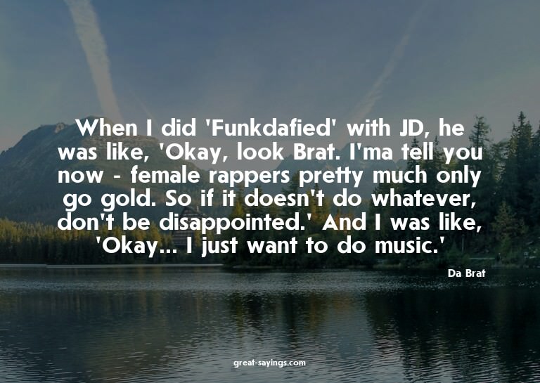 When I did 'Funkdafied' with JD, he was like, 'Okay, lo