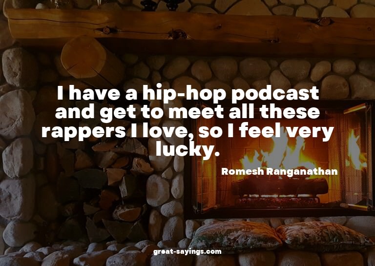 I have a hip-hop podcast and get to meet all these rapp