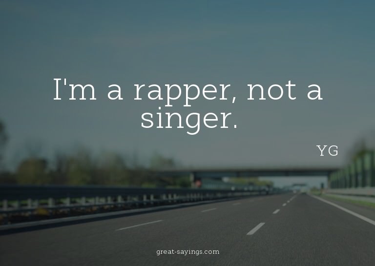 I'm a rapper, not a singer.


