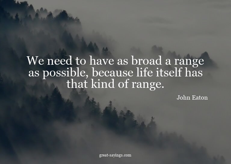 We need to have as broad a range as possible, because l