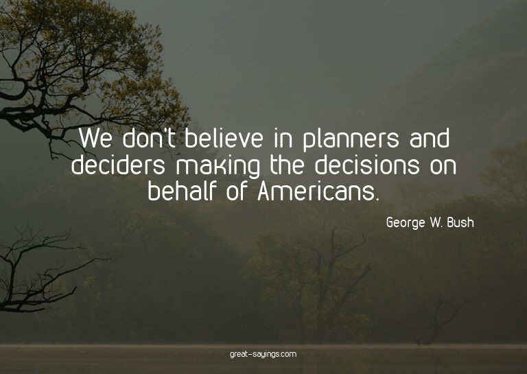 We don't believe in planners and deciders making the de